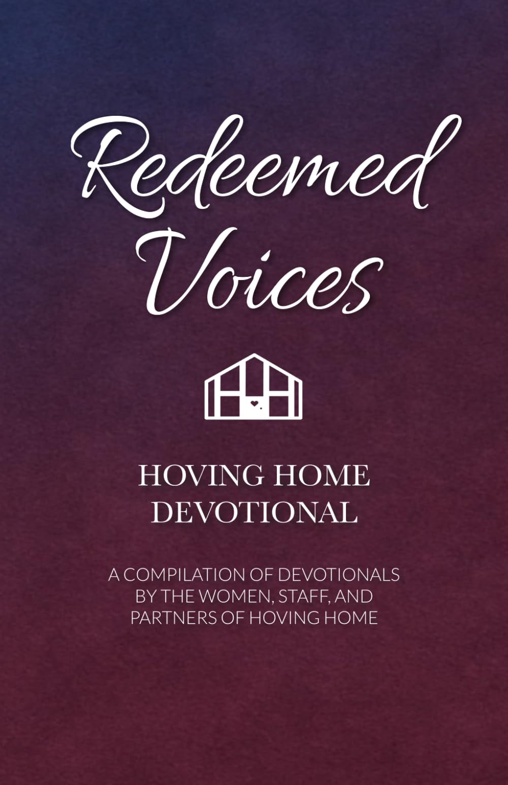 Redeemed Voices: A Compilation of Devotionals by the Women, Staff, and Partners of Hoving Home