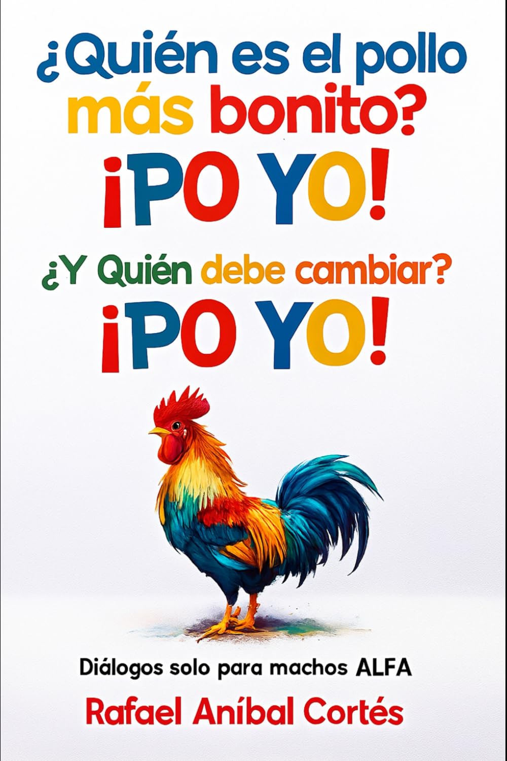 ¿Quién es el pollo más bonito? ¡PO YO! ¿Y quién debe cambiar? ¡PO YO!: Diálogos solo para Machos ALFA (Spanish Edition)
