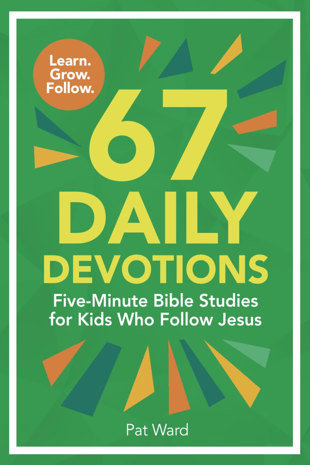 67 Daily Devotions: Five-Minute Bible Studies for Kids Who Follow Jesus