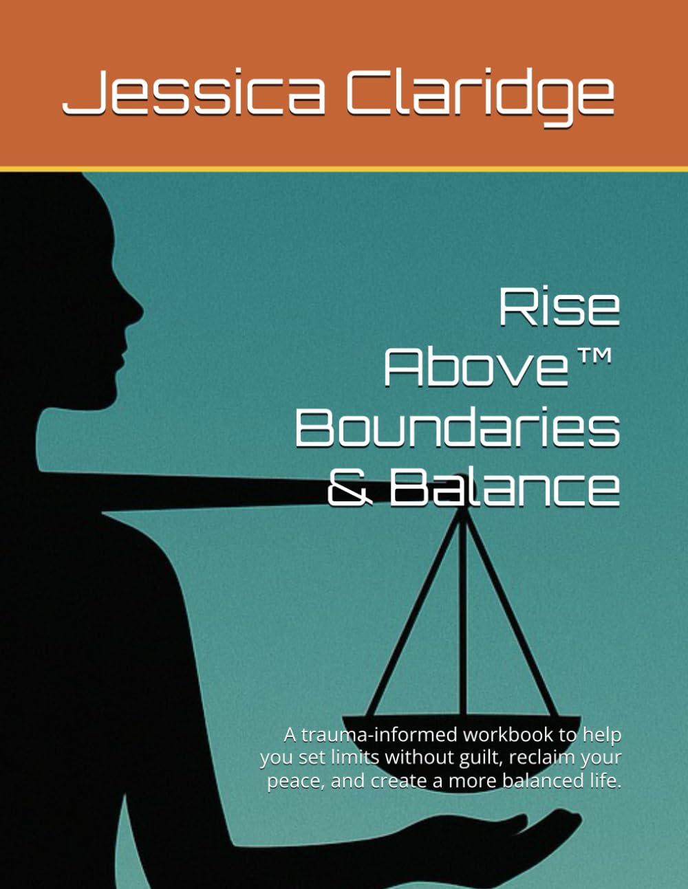 Rise Above™ Boundaries & Balance: A trauma-informed workbook to help you set limits without guilt, reclaim your peace, and create a more balanced life.