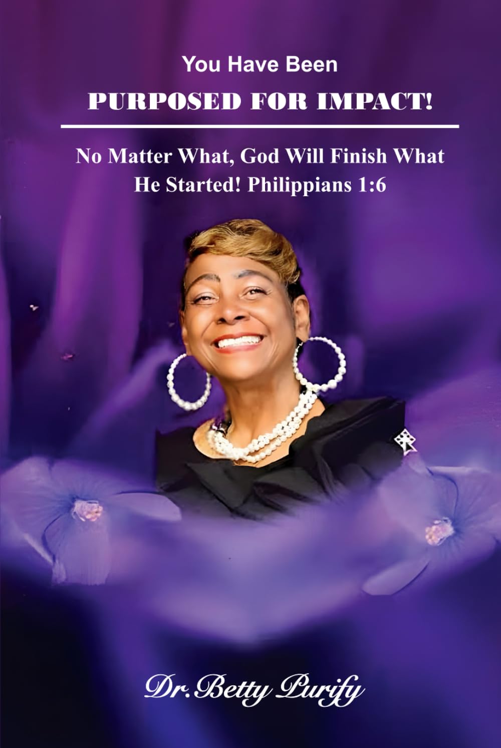 You Have Been Purposed For Impact!: Yes, God Will Finish What He Started!