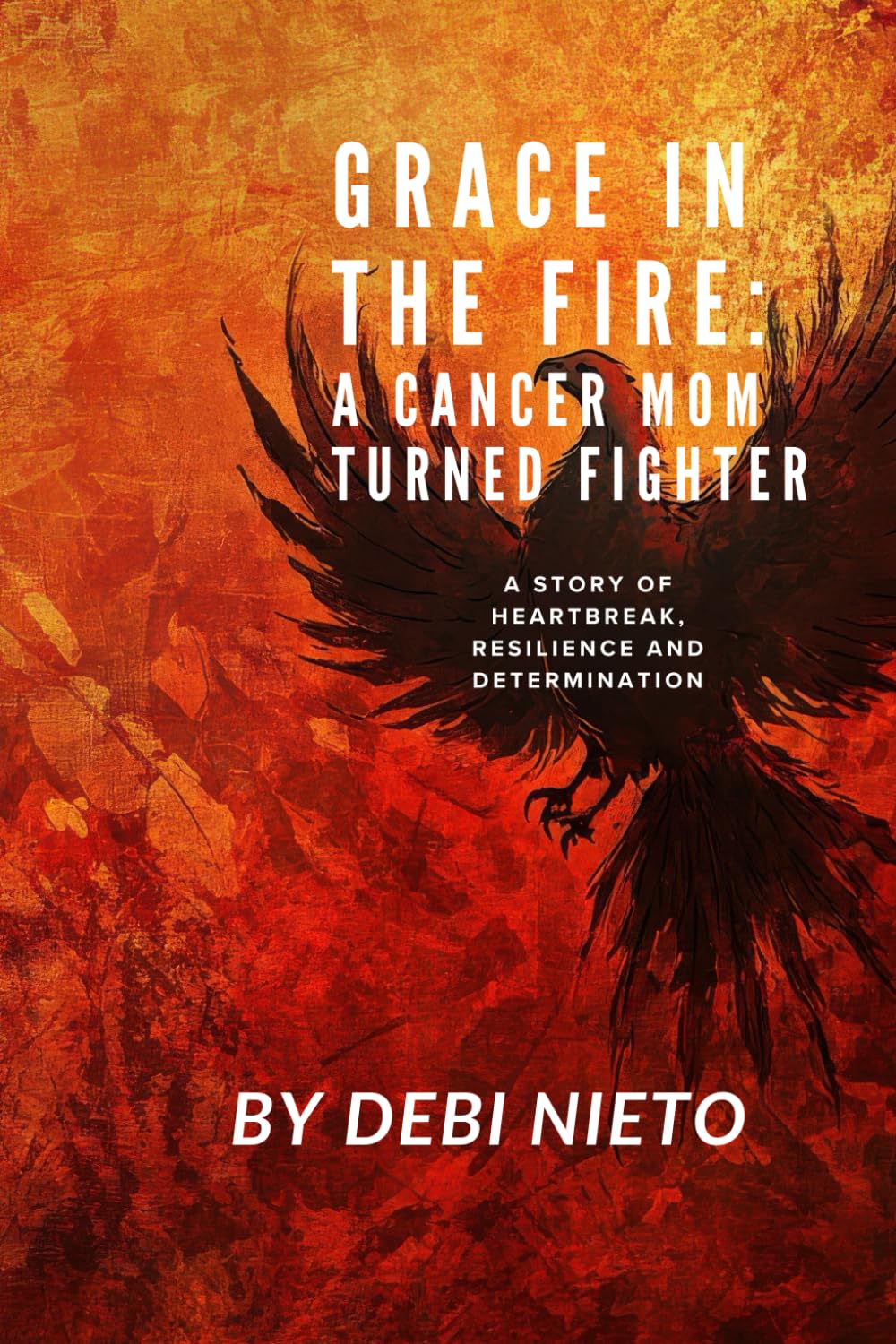 Grace in the Fire: A Cancer Mom Turned Fighter: A story of heartbreak, resilience and determination