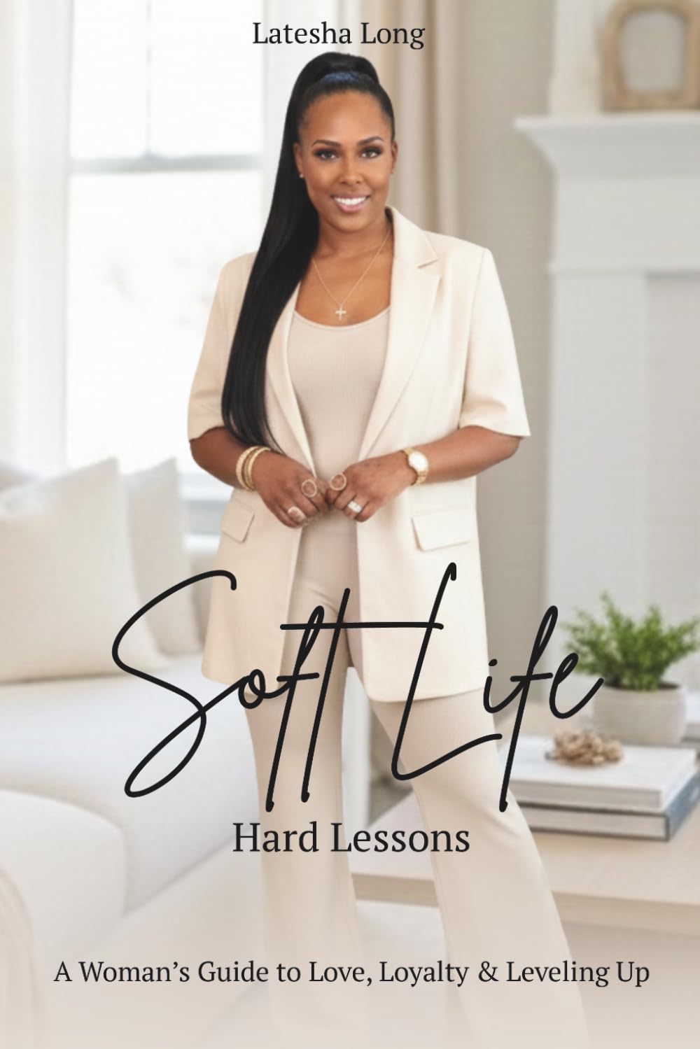 Soft Life, Hard Lessons: A Woman’s Guide to Love, Loyalty & Leveling Up
