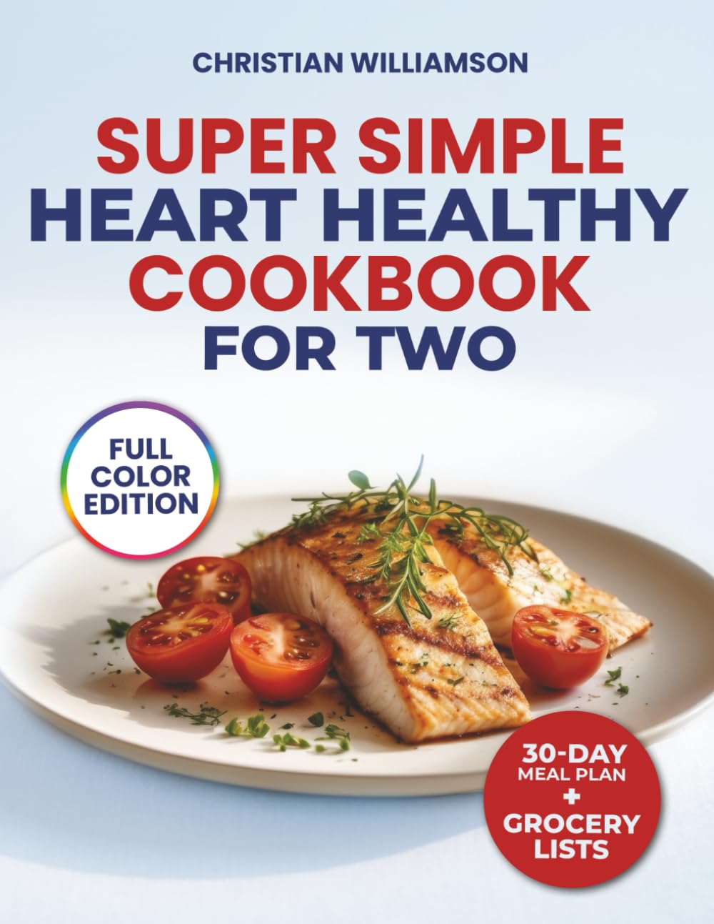 SUPER SIMPLE HEART HEALTHY COOKBOOK FOR TWO: Low-Sodium Recipes to Support Blood Pressure, Cholesterol, and Heart Wellness — Includes a 30-Day Meal Plan & Grocery Lists