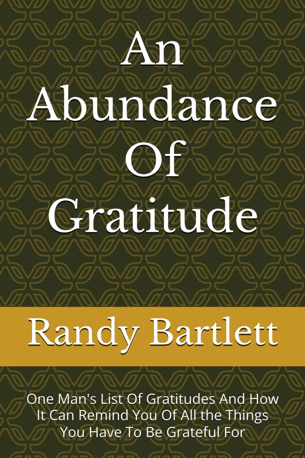 An Abundance Of Gratitude: One Man's List Of Gratitudes And How It Can Remind You Of All the Things You Have To Be Grateful For