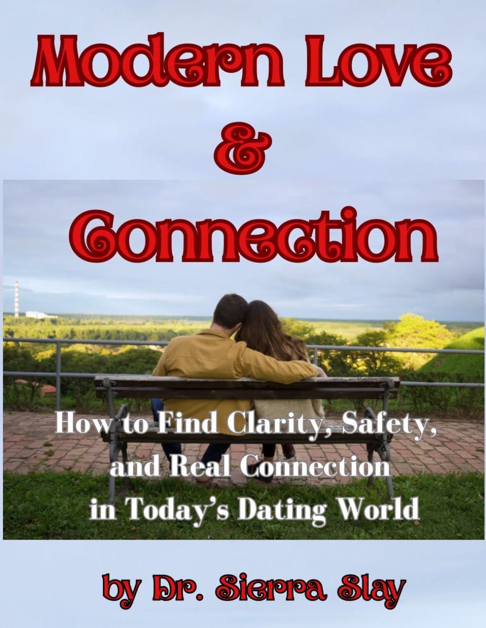 Modern Love & Connection: How to Find Clarity, Safety, and Real Connection in Today’s Dating World (The Empowered Path)