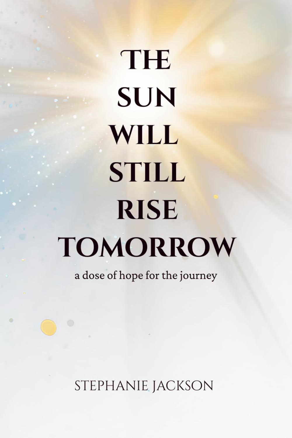 The Sun Will Still Rise Tomorrow: A Dose of Hope for the Journey