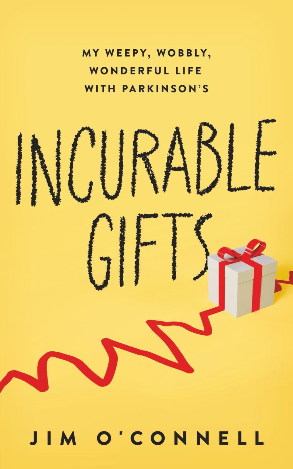 Incurable Gifts: My Weepy, Wobbly, Wonderful Life With Parkinson's
