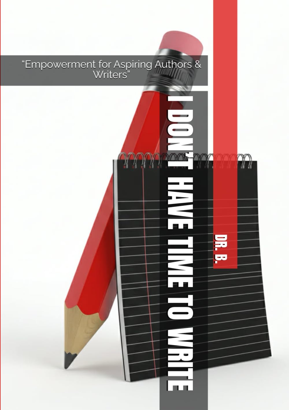 I DON’T HAVE TIME TO WRITE: “Empowerment for Aspiring Authors & Writers”
