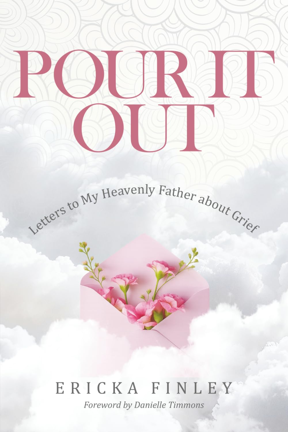 Pour It Out: Letters to My Heavenly Father About Grief