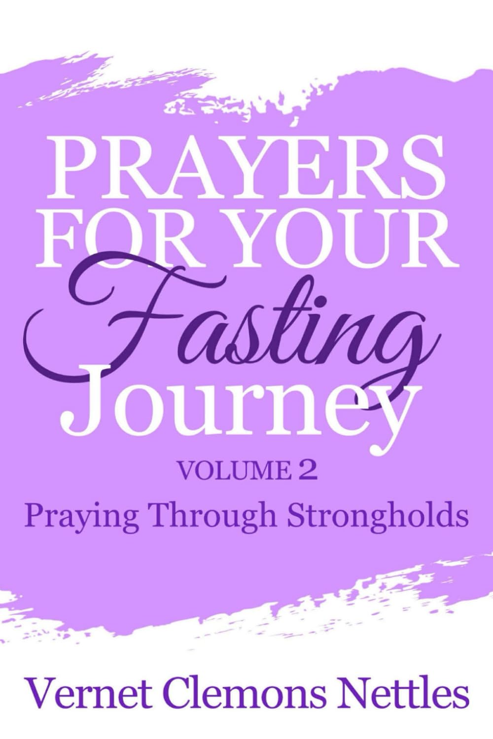 Prayers for Your Fasting Journey - Volume 2: Praying Through Strongholds