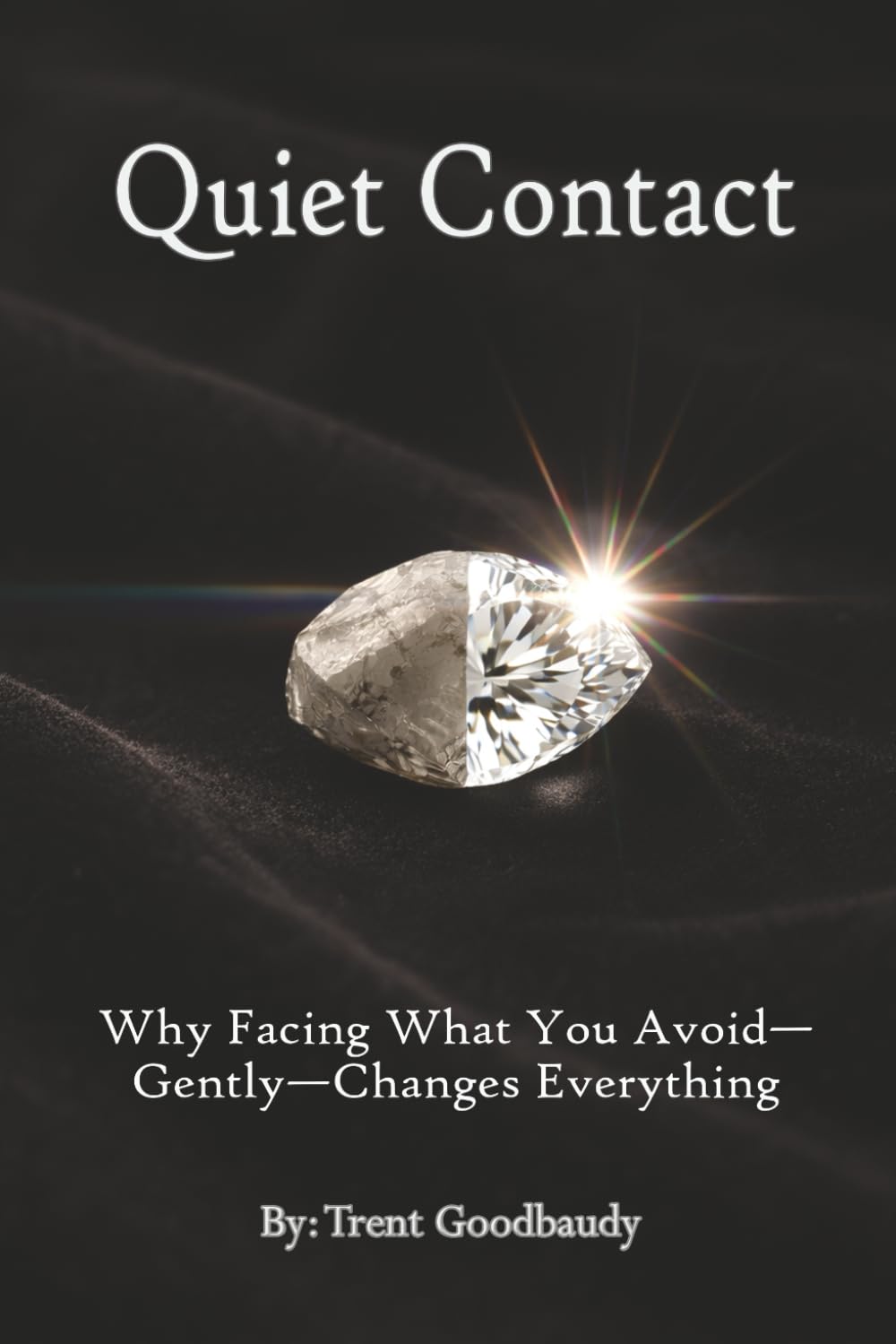 Quiet Contact: Why Facing What You Avoid— Gently—Changes Everything (The Liberty Truth Series)