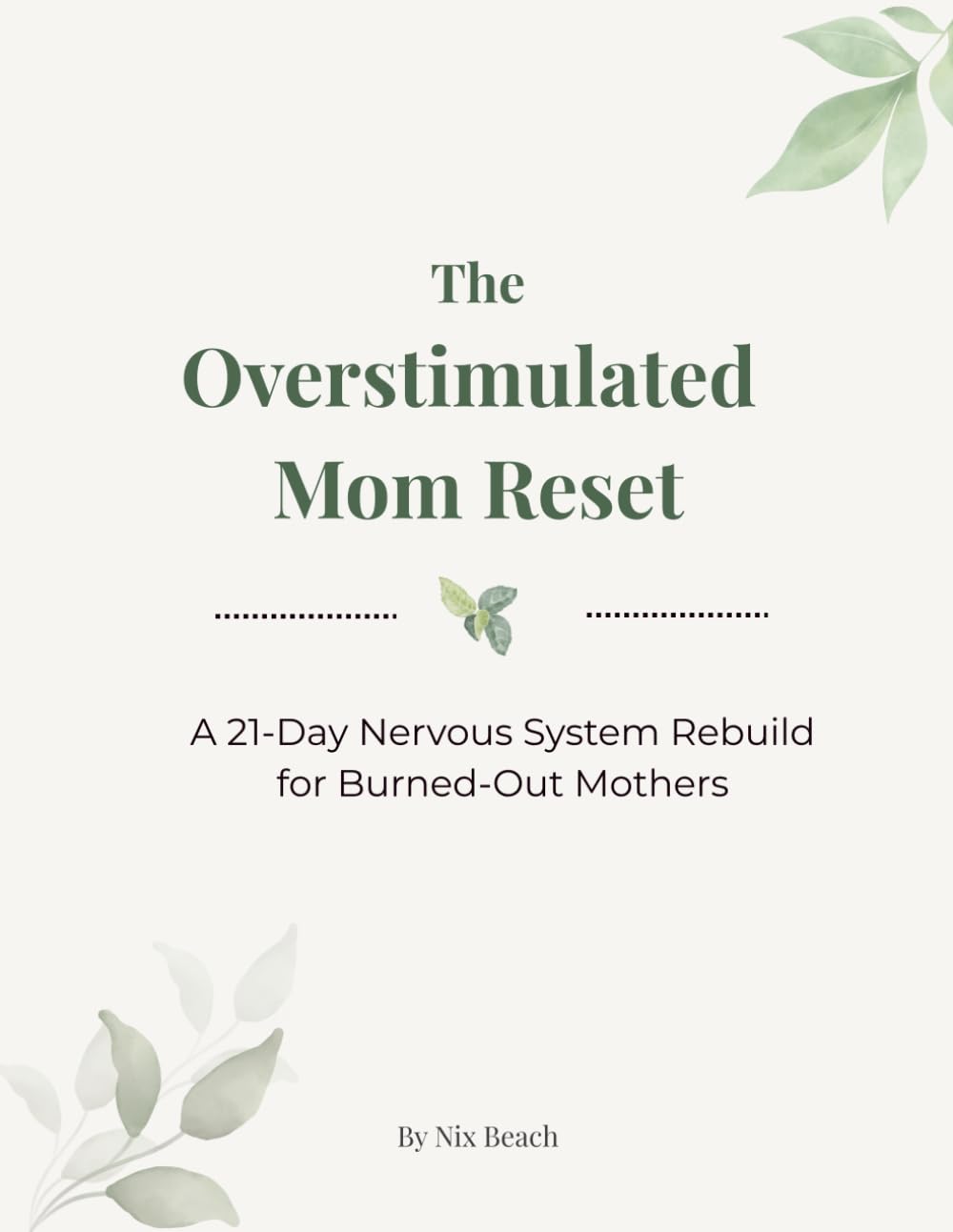 The Overstimulated Mom Reset: A 21-Day nervous System Rebuild for Burned Out Mothers