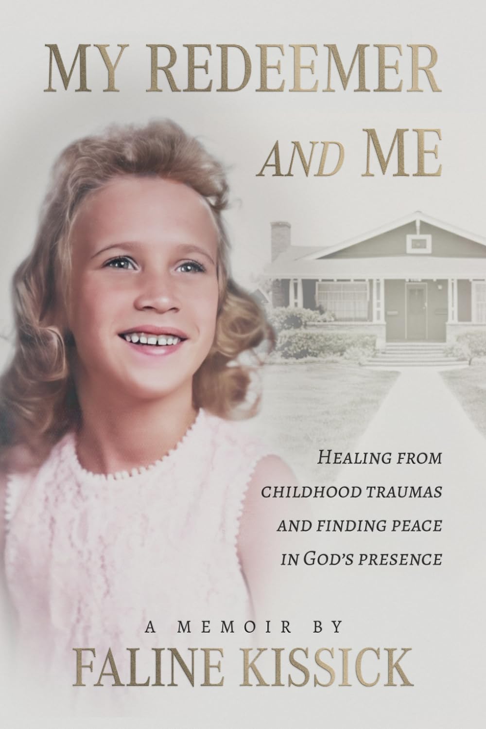 My Redeemer and Me: Healing From Childhood Traumas and Finding Peace in God’s Presence