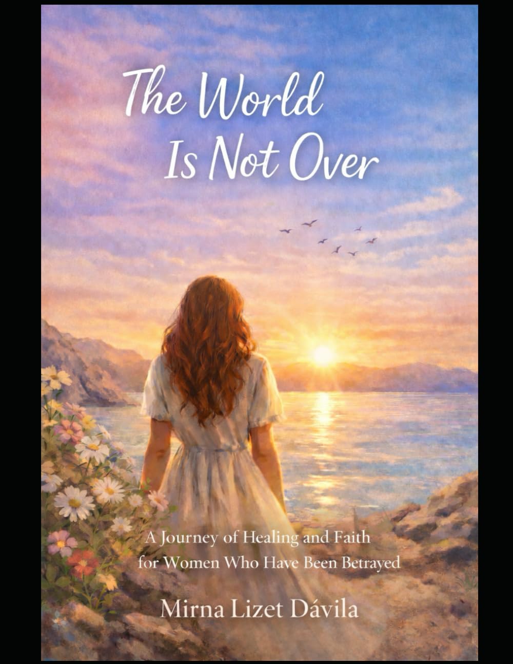 The World Is Not Over: Healing and Faith for Women Who Have Been Betrayed