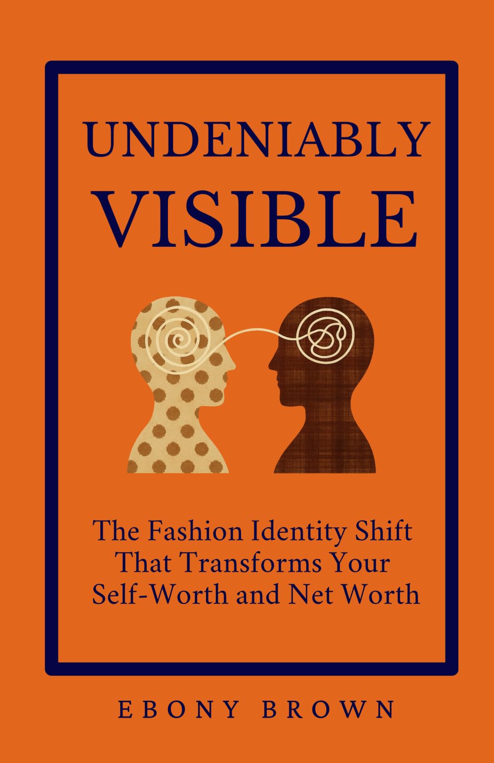 Undeniably Visible: The Fashion Identity Shift That Transforms Your Self-Worth and Net Worth