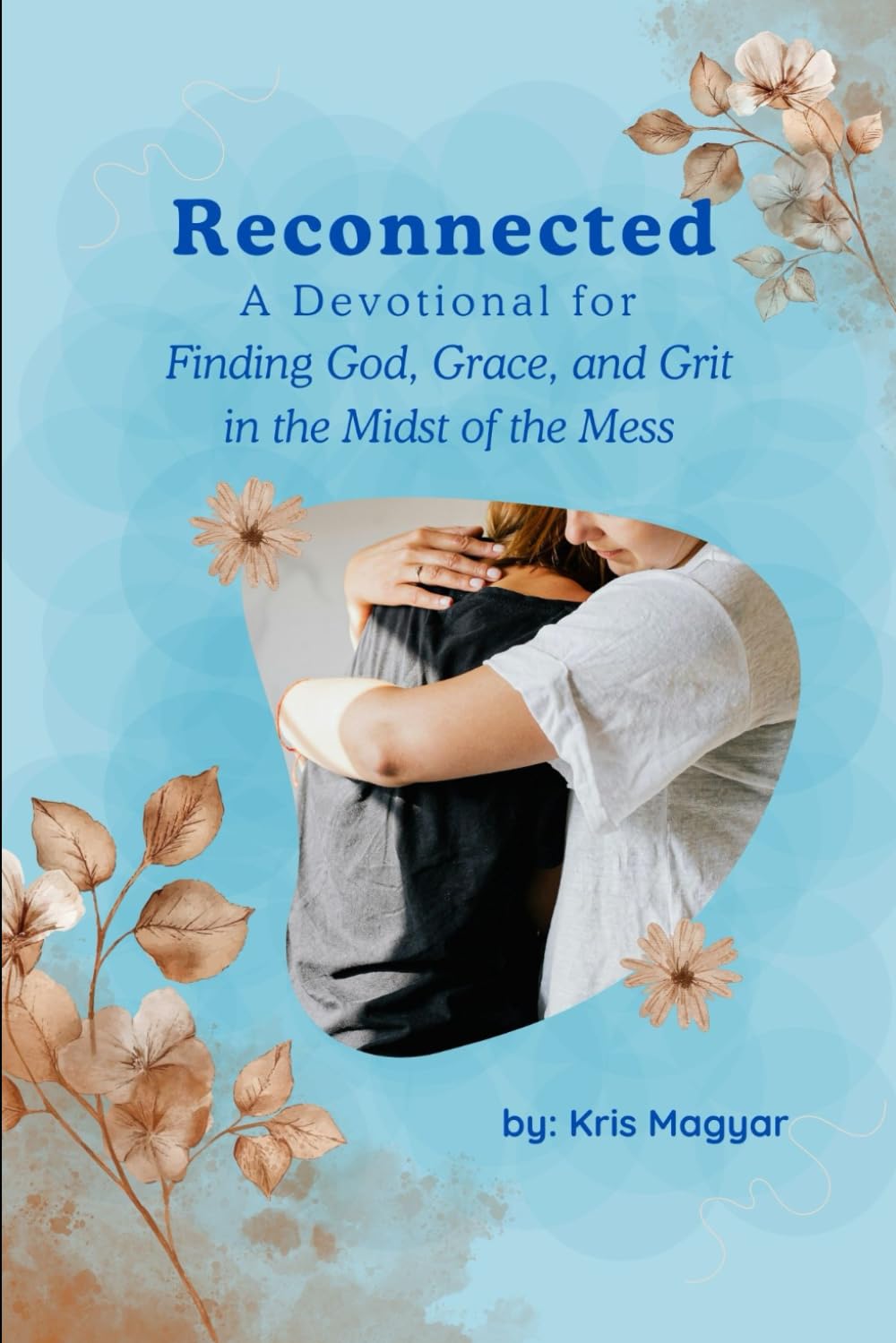 Reconnected: A Devotional for Finding God, Grace, and Grit in the Middle of the Mess