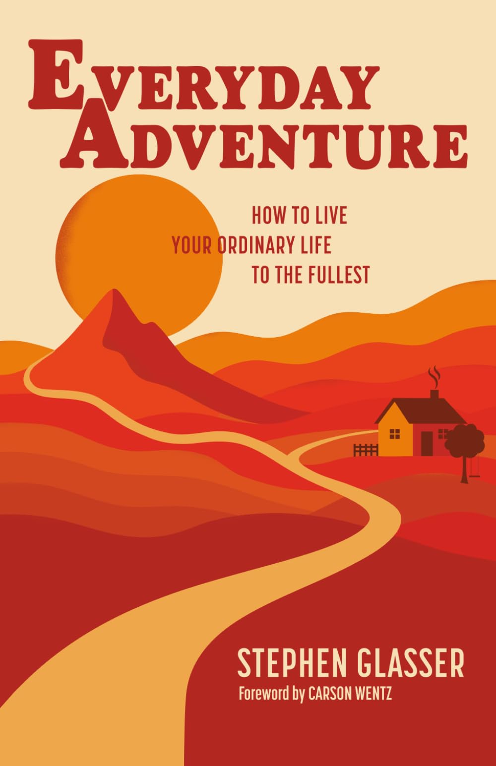 Everyday Adventure: How to Live Your Ordinary Life to the Fullest