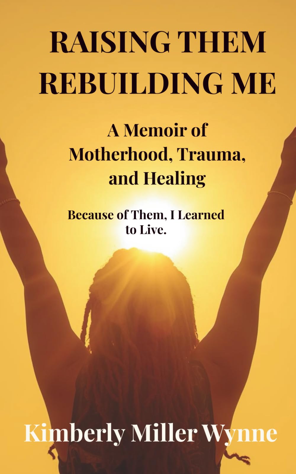 RAISING THEM REBUILDING ME: A Memoir of Motherhood, Trauma, and Healing