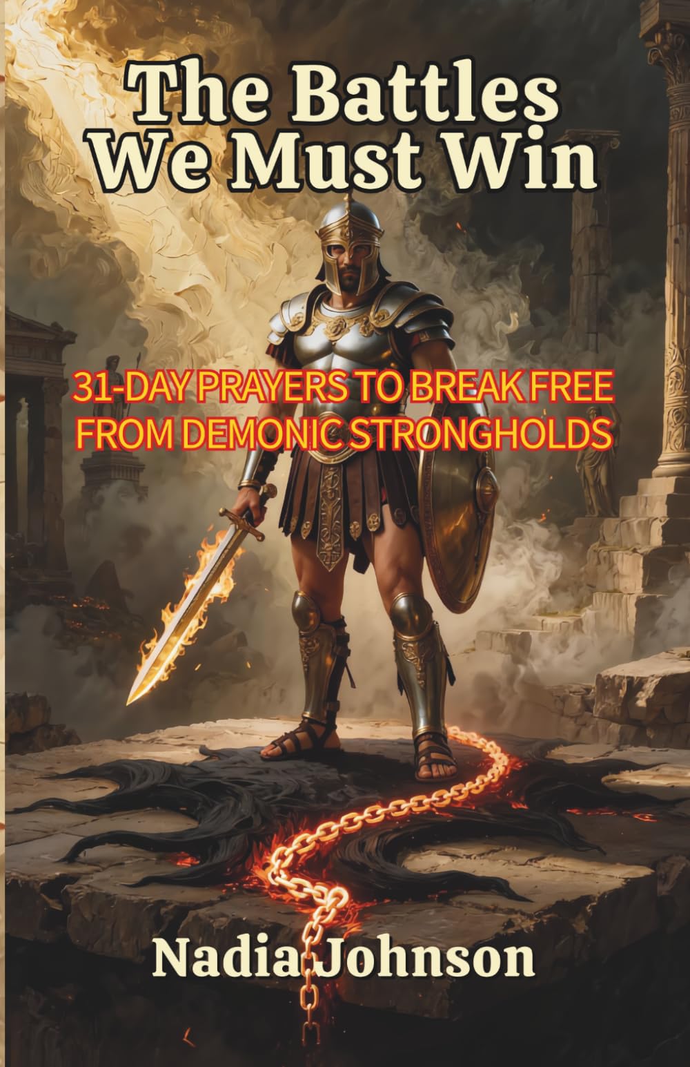 THE BATTLES WE MUST WIN: 31-DAY PRAYERS TO BREAK FREE FROM DEMONIC STRONGHOLDS