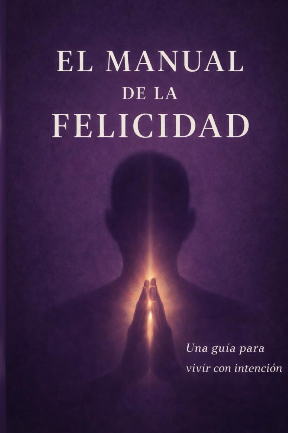 El manual de la felicidad: Una guía para vivir con propósito (Spanish Edition)