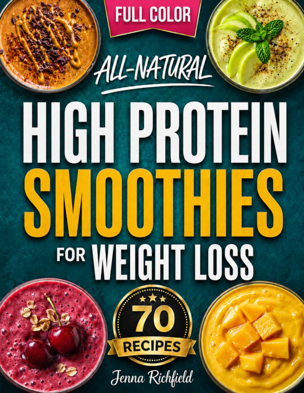 All-Natural High Protein Smoothies for Weight Loss: A Simple, No-Guesswork Approach to Increase Protein Naturally, Support Weight Loss with Everyday ... (High-Protein Everyday Cookbook Collection)