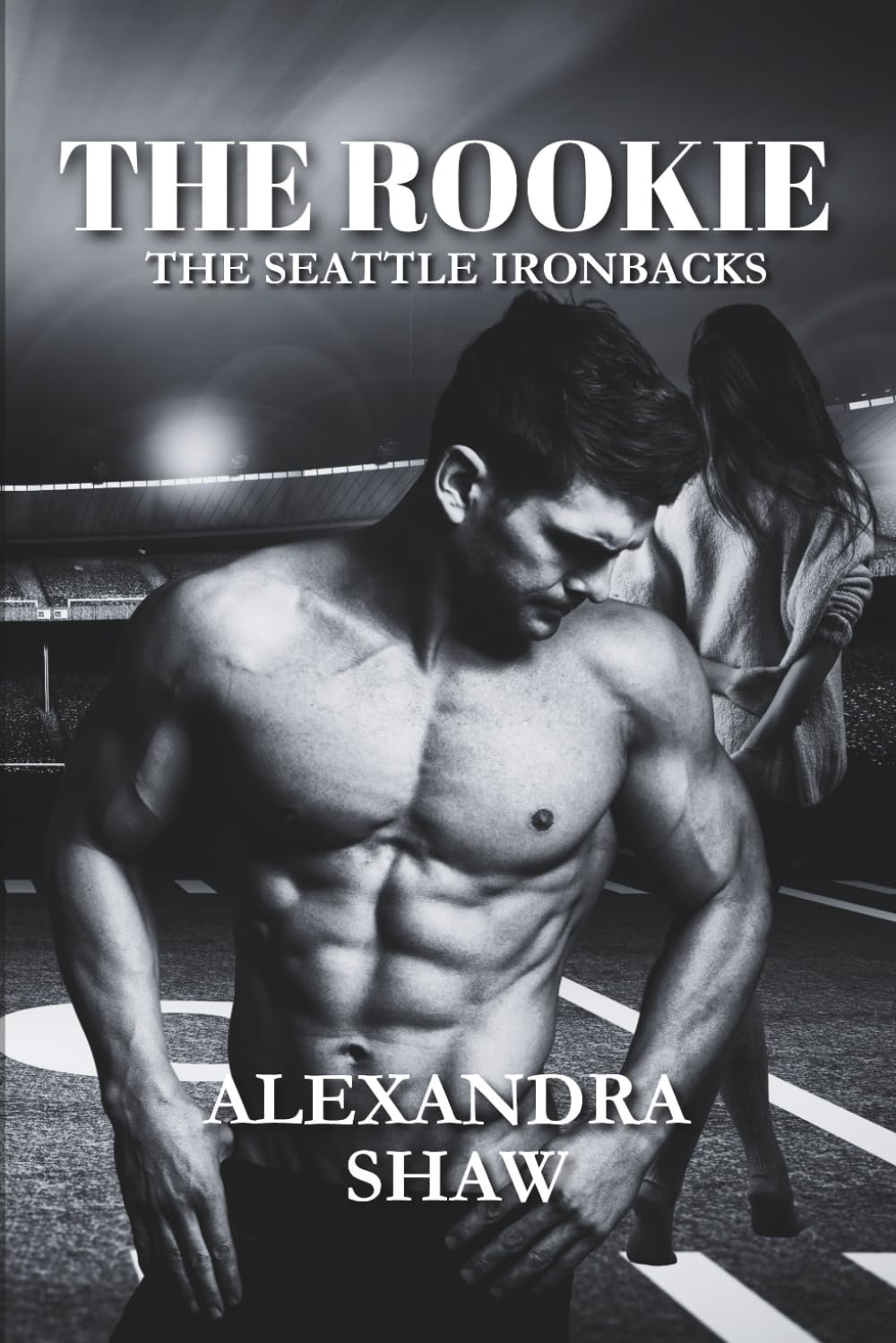 The Rookie: The Seattle Ironbacks Football Sports Romance (The Seattle Ironbacks Series)