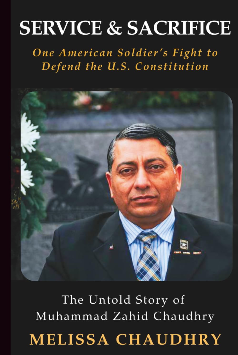 Service and Sacrifice: One American Soldier's Fight to Defend the U.S. Constitution: The Untold Story of Muhammad Zahid Chaudhry