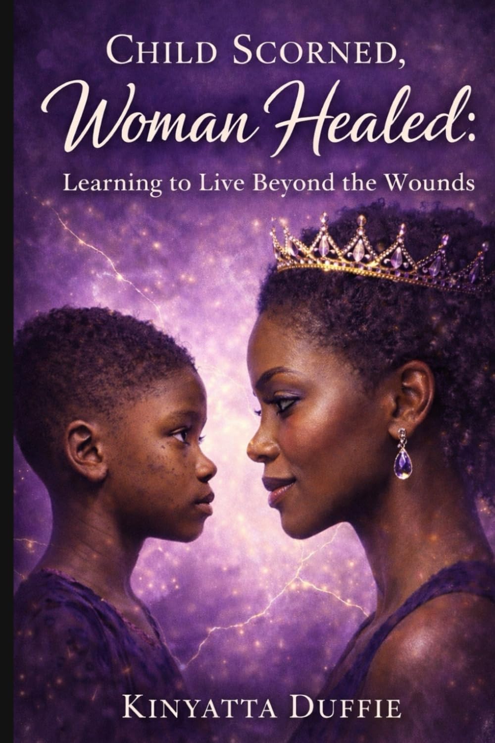 Child Scorned, Woman Healed: Learning to Live Beyond the Wounds
