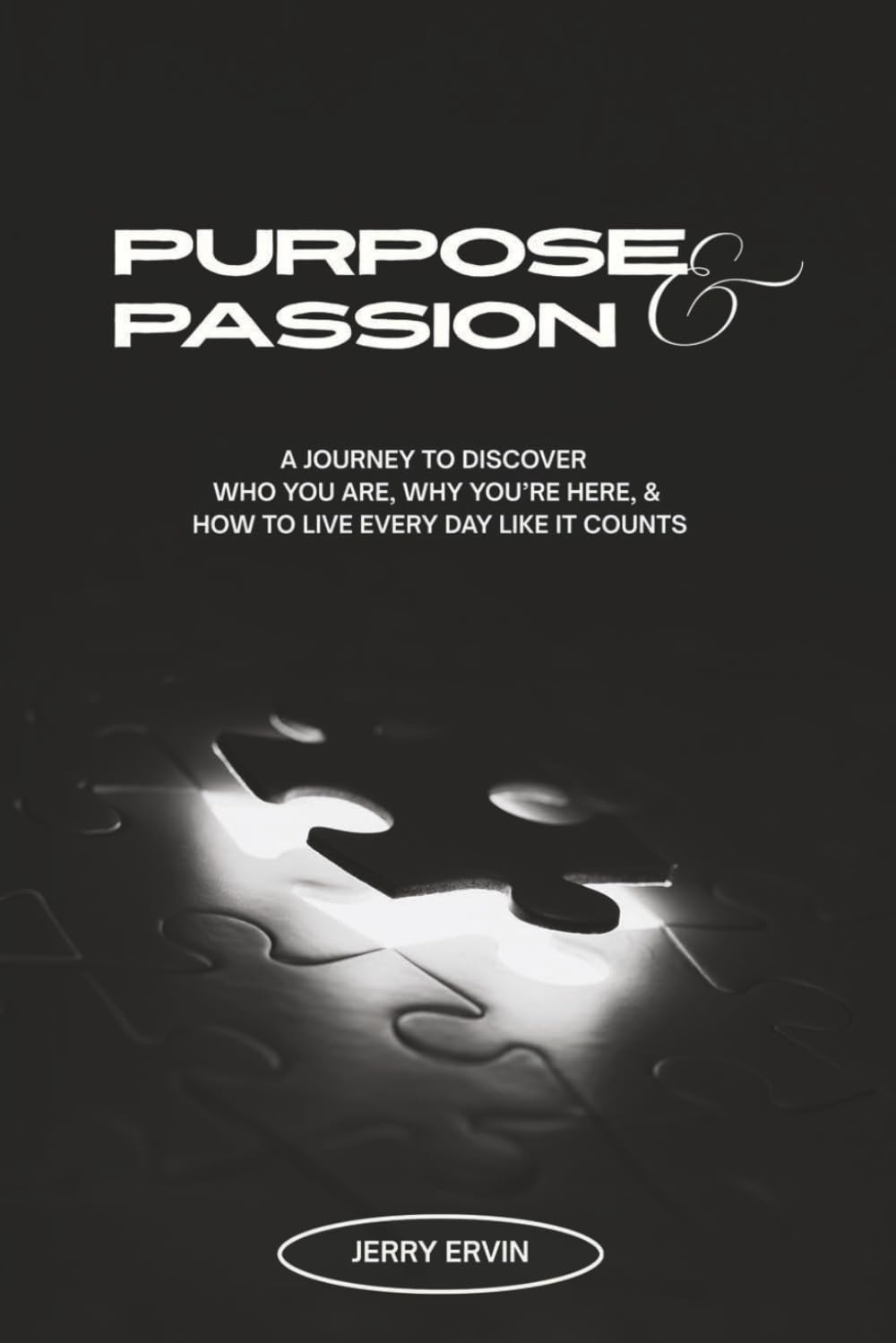 Purpose & Passion: A Journey To Discover Who You Are, Why You're Here, & How To Live Every Day Like It Counts