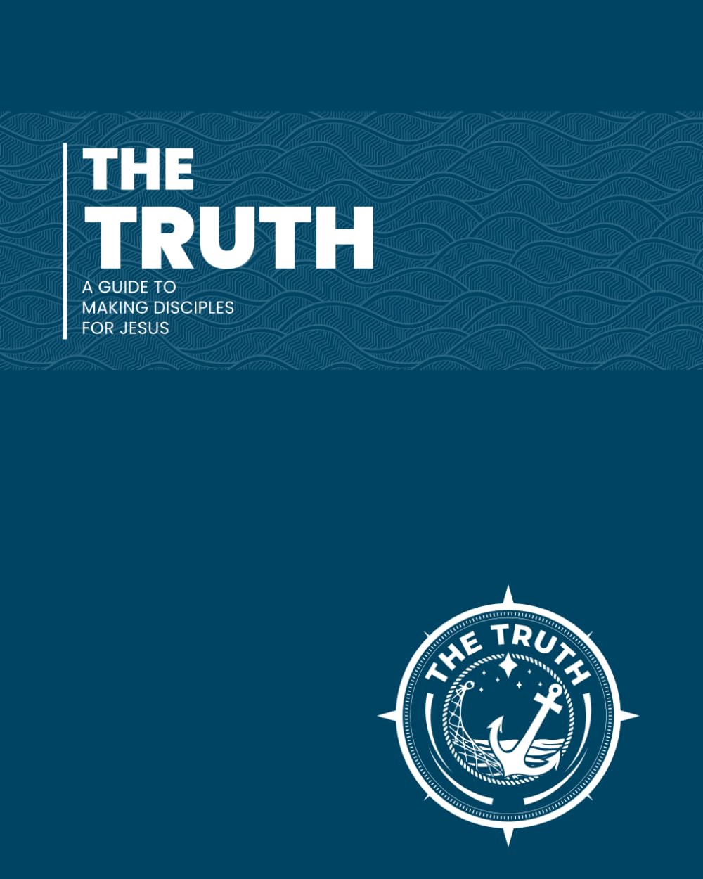 The Truth: A Guide To Making Disciples For Jesus