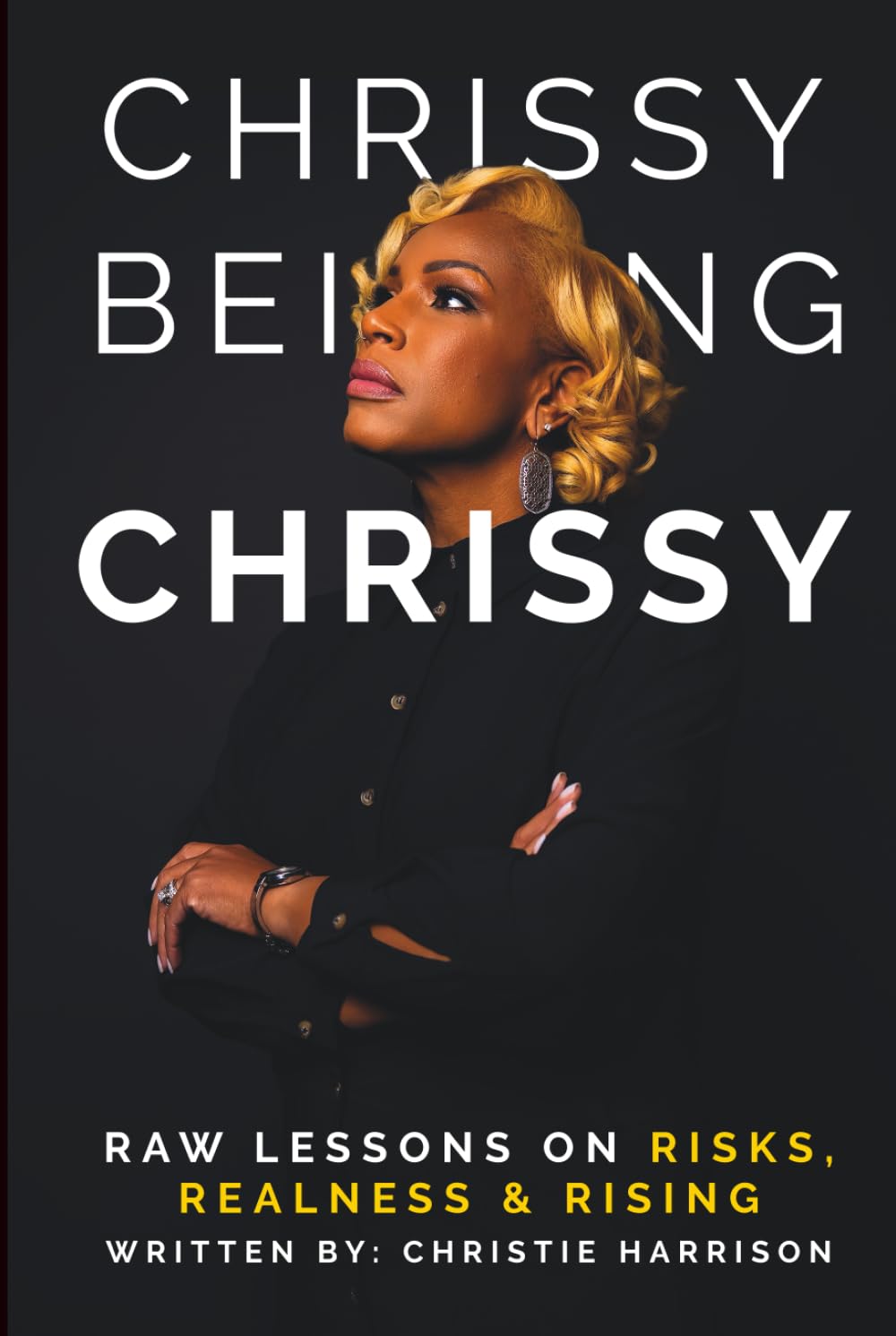 Chrissy Being Chrissy: Raw Lessons on Risks, Realness & Rising
