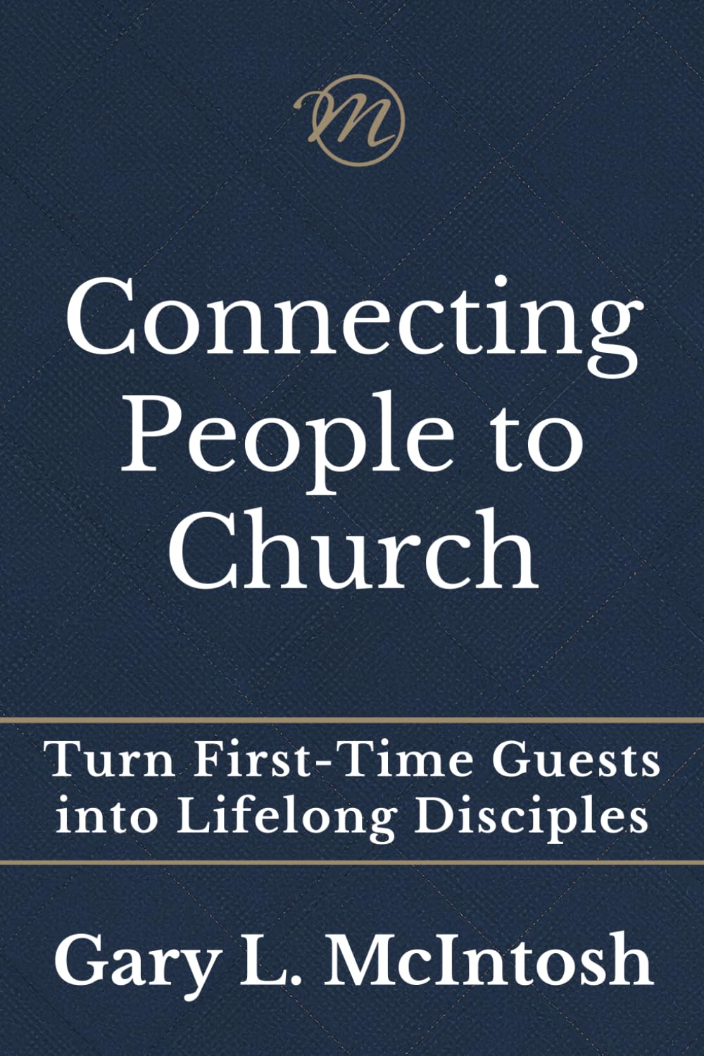 Connecting People to Church: Turn First-Time Guests into Lifelong Disciples (The Connected Church Series)