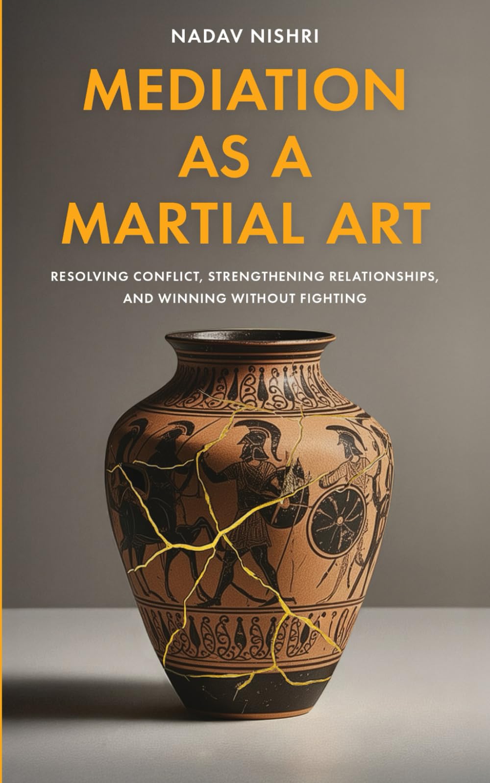 Mediation as a Martial Art: Resolving Conflict, Strengthening Relationships, and Winning Without Fighting