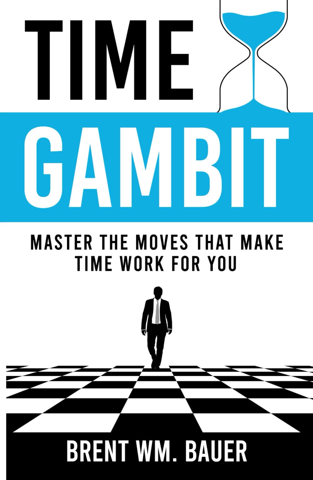 Time Gambit: Master The Moves That Make Time Work For You