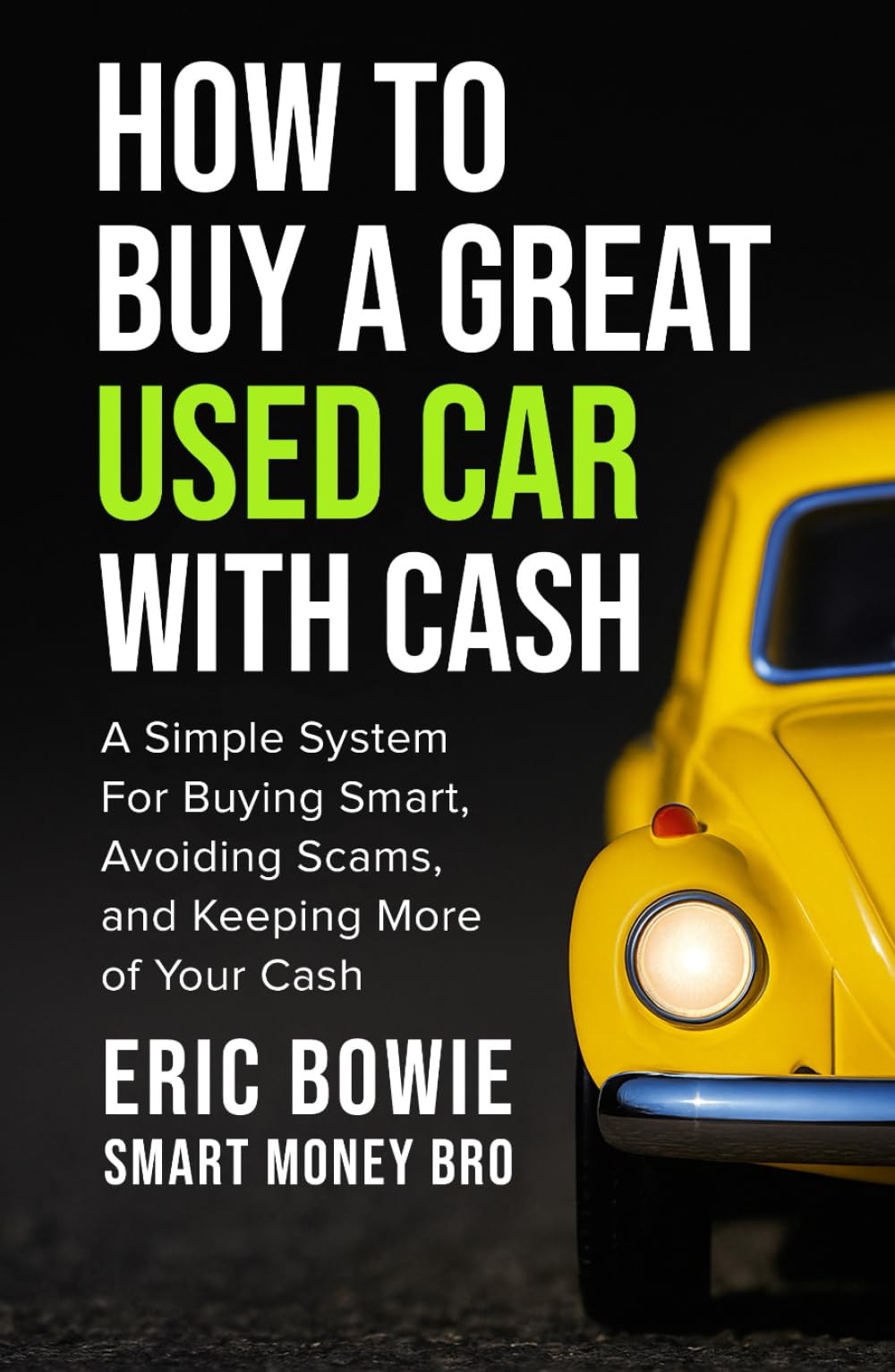 How To Buy A Great Used Car With Cash: A Simple System for Buying Smart, Avoiding Scams, and Keeping More of Your Cash