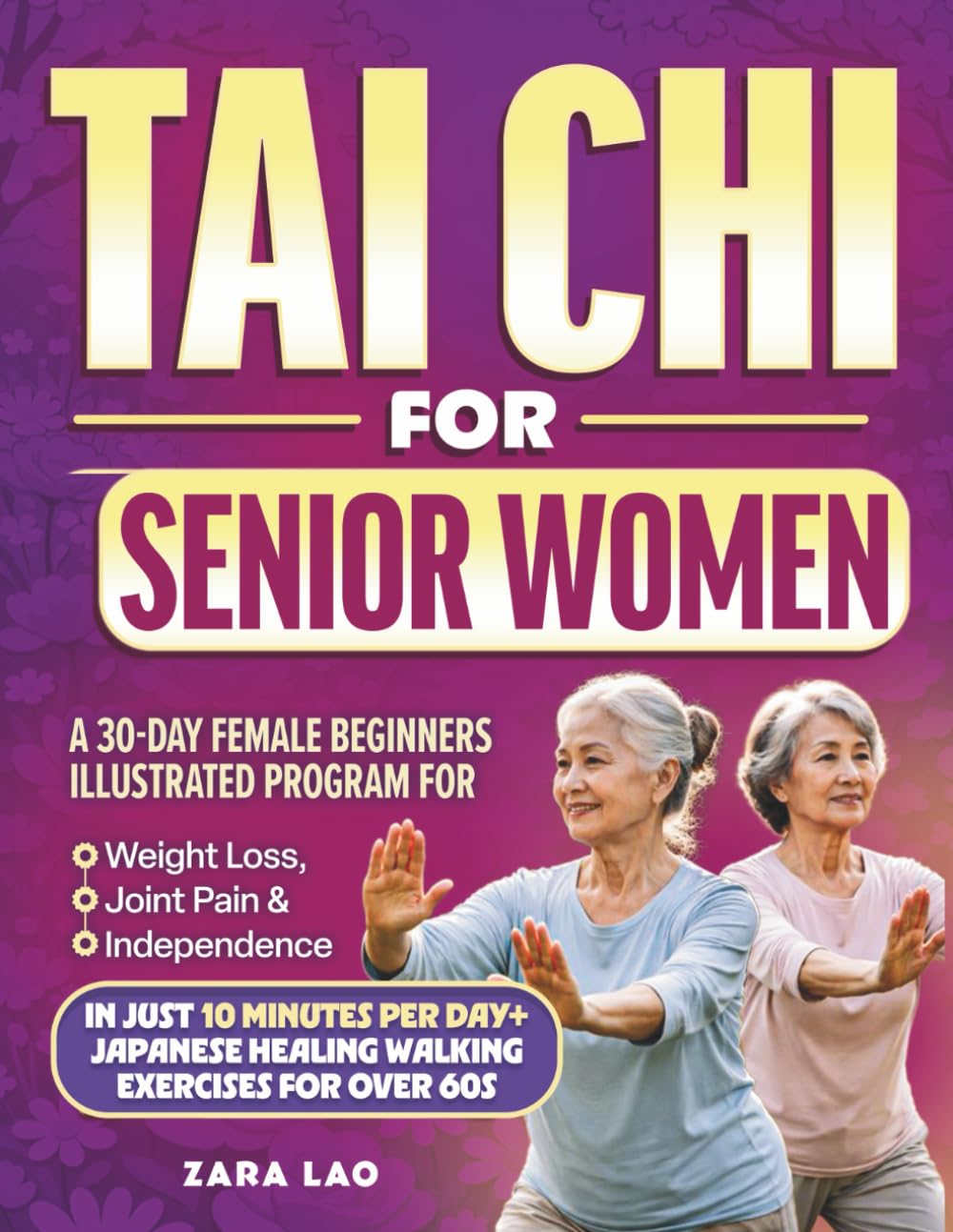 Tai Chi For Senior Women: A 30-Day Female Beginners Illustrated Program For Weight Loss, Joint Pain & Independence In Just 10 Minutes Per Day + Japanese Healing Walking Exercises For Over 60s