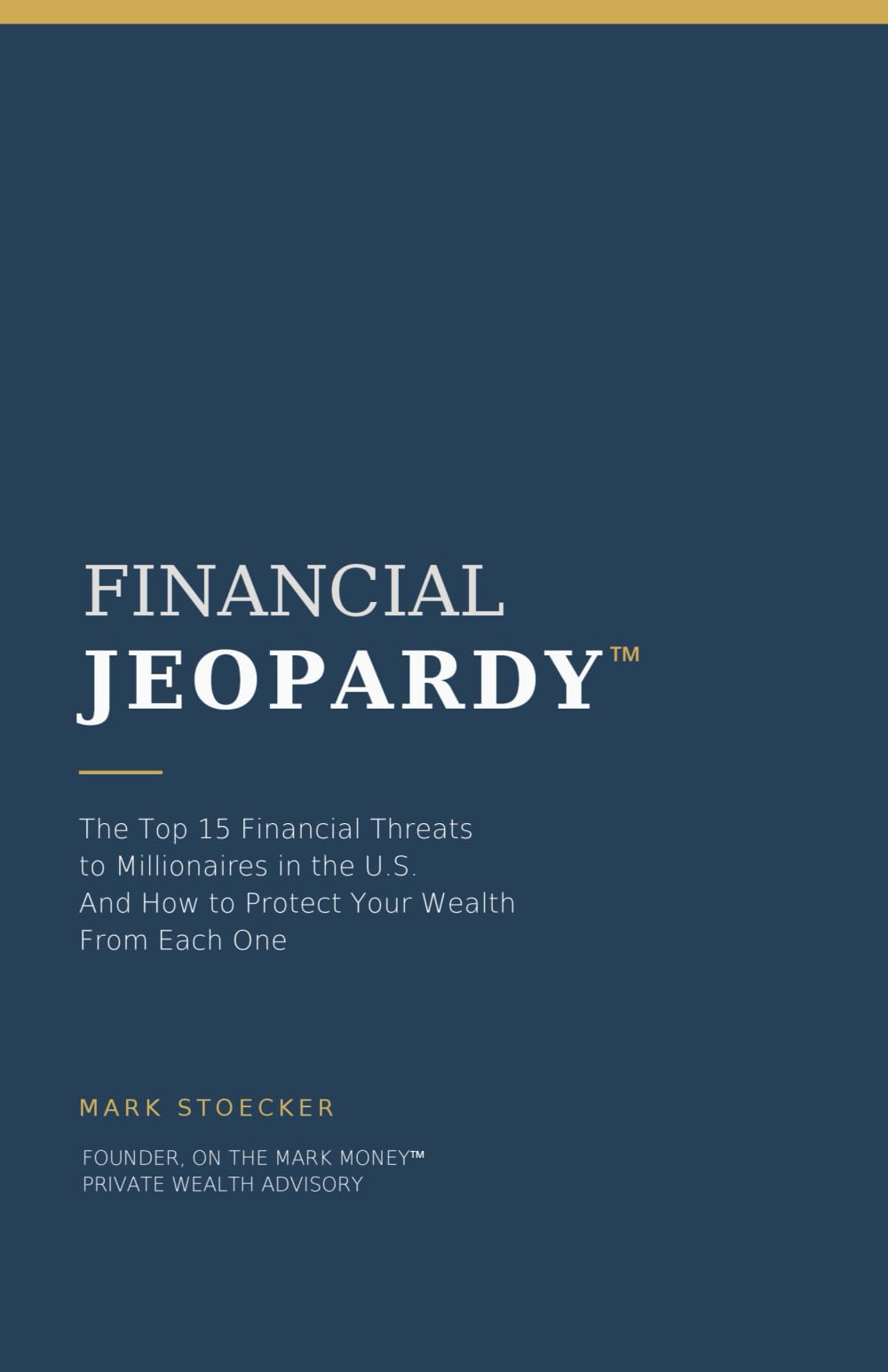 FINANCIAL JEOPARDY™: THE TOP 15 FINANCIAL THREATS TO MILLIONAIRES IN THE U.S. AND HOW TO PROTECT YOUR WEALTH FROM EACH ONE