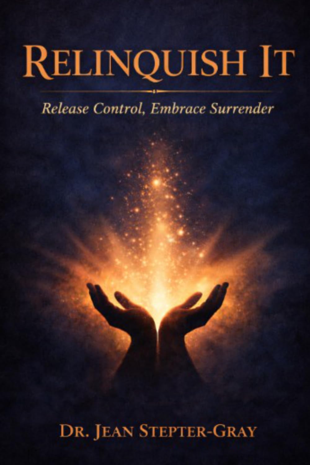 RELINQUISH IT: Release Control. Embrace Surrender.