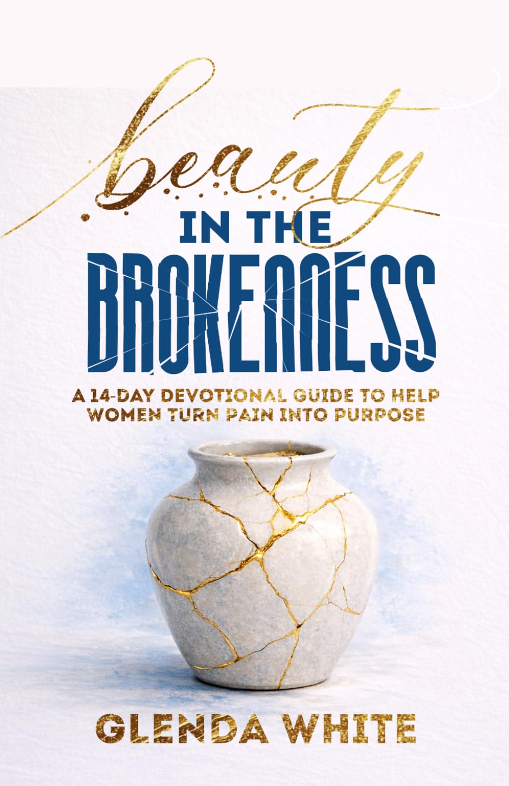 BEAUTY IN THE BROKENESS: A 14-Day Devotional Guide for Women