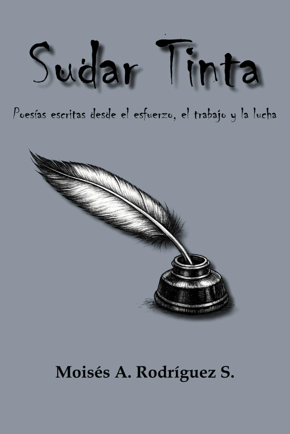 Sudar Tinta: Poesías escritas desde el esfuerzo, el trabajo y la lucha (Spanish Edition)