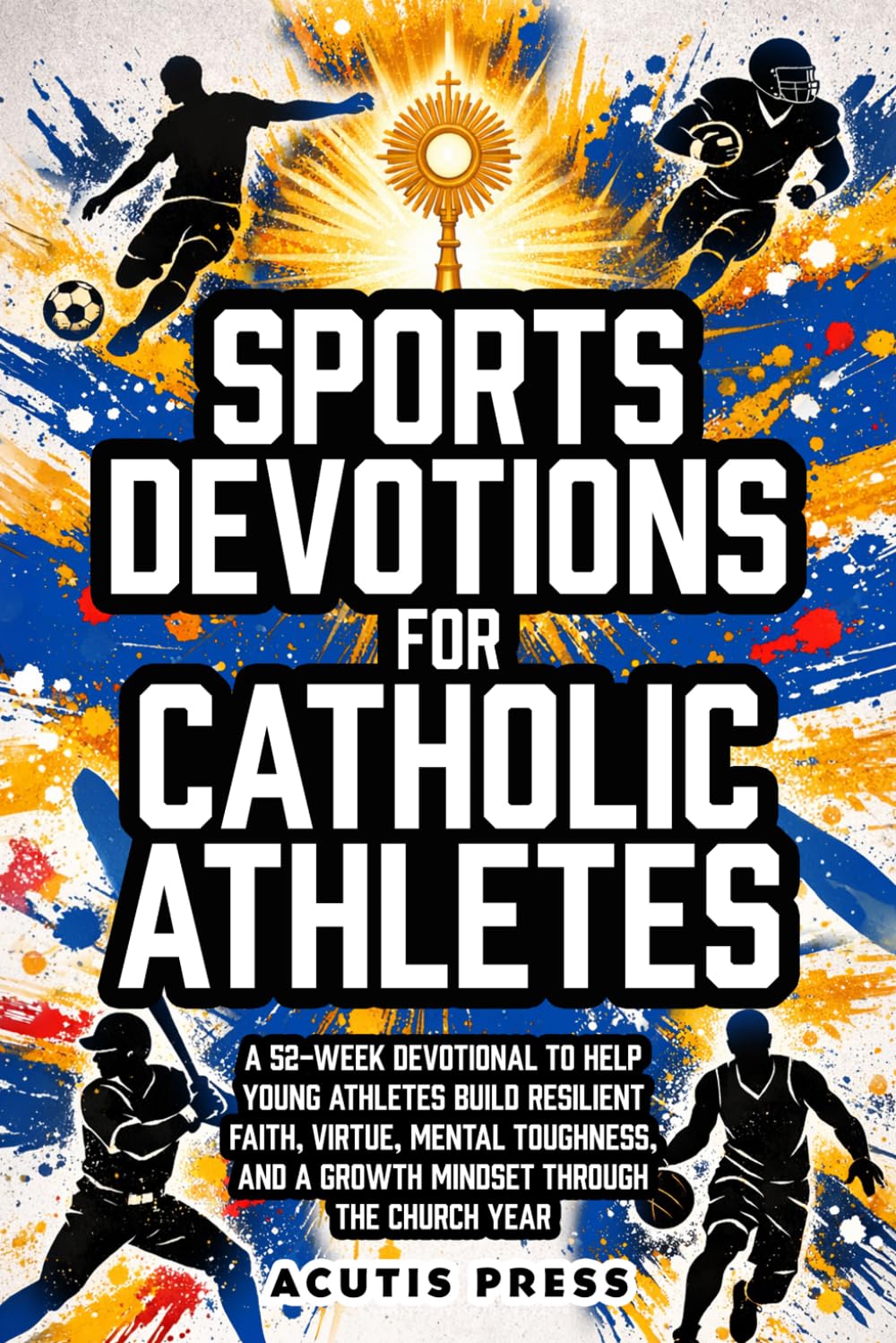 Sports Devotions For Catholic Athletes: A 52-Week Devotional To Help Young Athletes Build Resilient Faith, Virtue, Mental Toughness, And A Growth Mindset Through The Church Year (Saints in Formation)