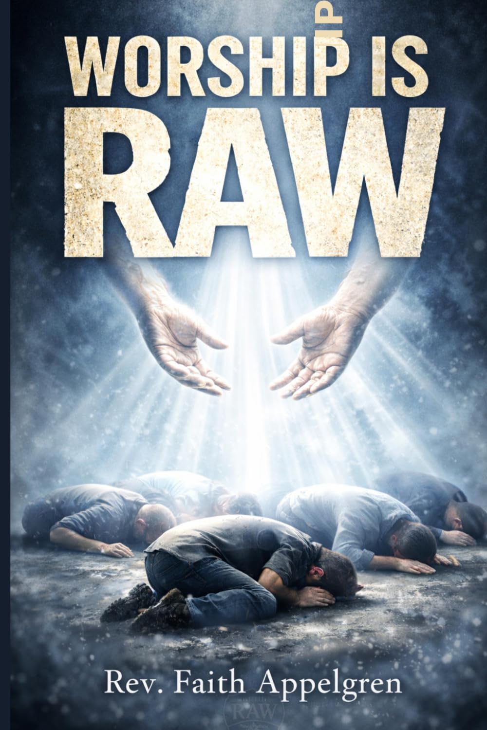 Worship Is RAW: REPENT.SURRENDER.WORSHIP (The RAW Awakening Series)