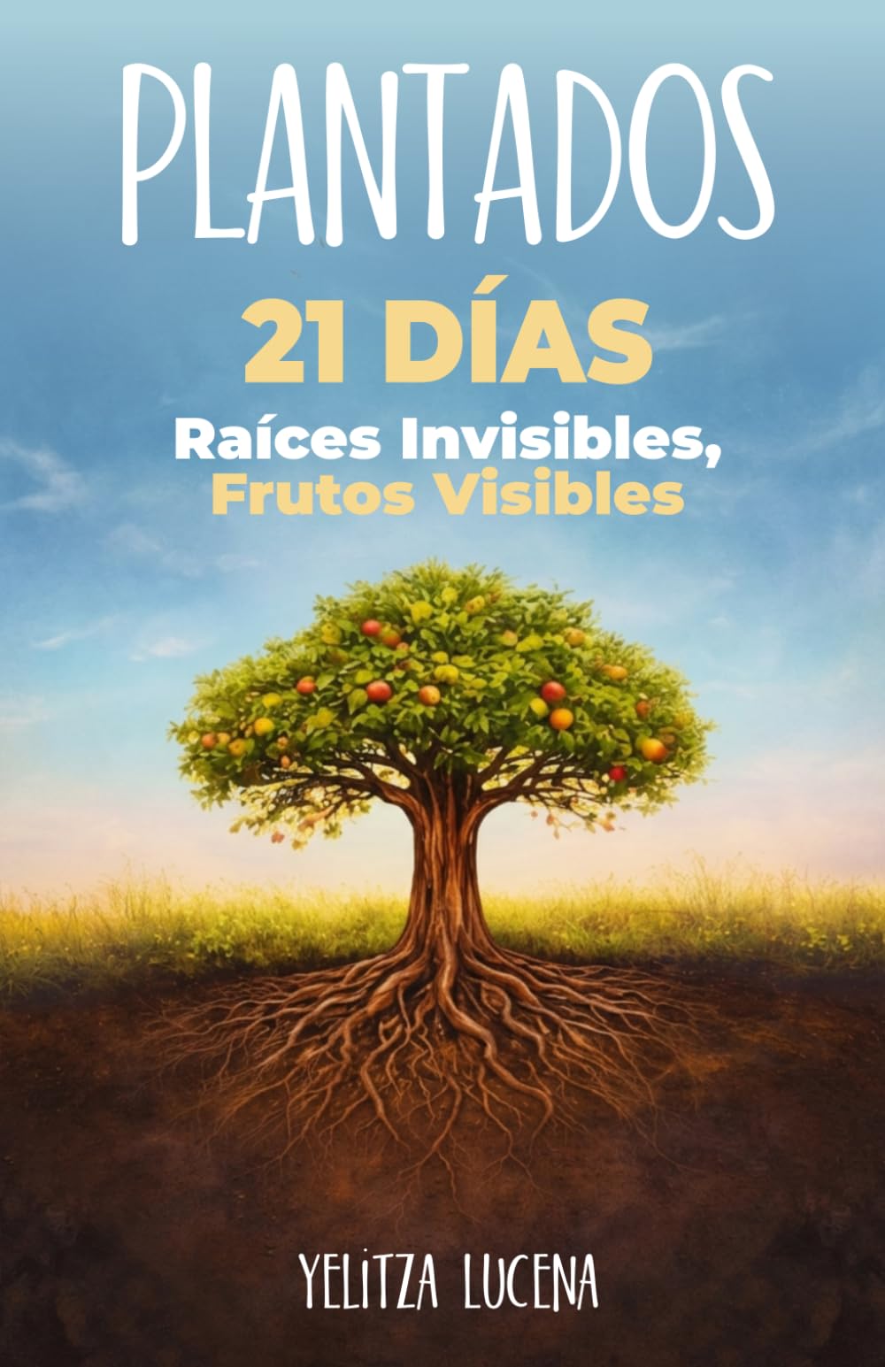 Plantados. Devocional de 21 Dias.: Raices invisibles, frutos visibles (Spanish Edition)