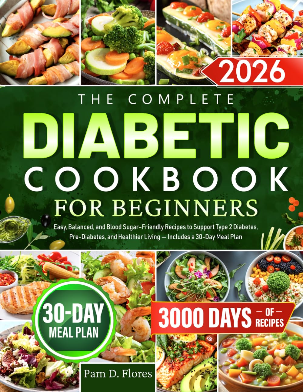 The Complete Diabetic Cookbook for Beginners: Easy, Balanced, and Blood Sugar–Friendly Recipes to Support Type 2 Diabetes, Pre-Diabetes, and Healthier Living — Includes a 30-Day Meal Plan