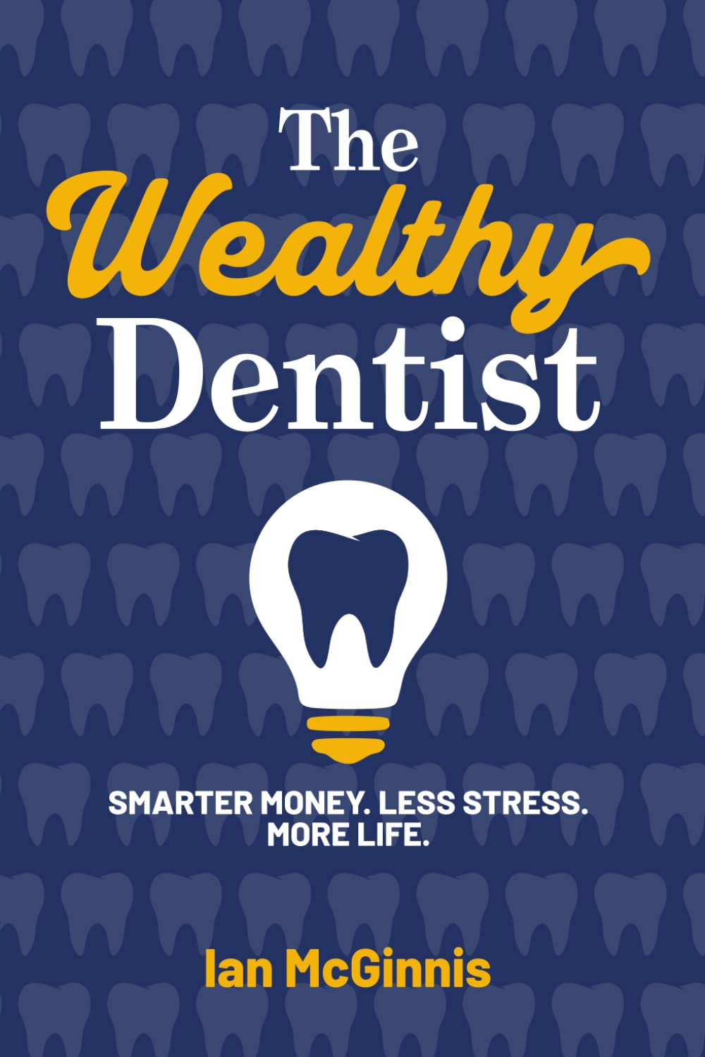 The Wealthy Dentist: Smarter Money. Less Stress. More Life.