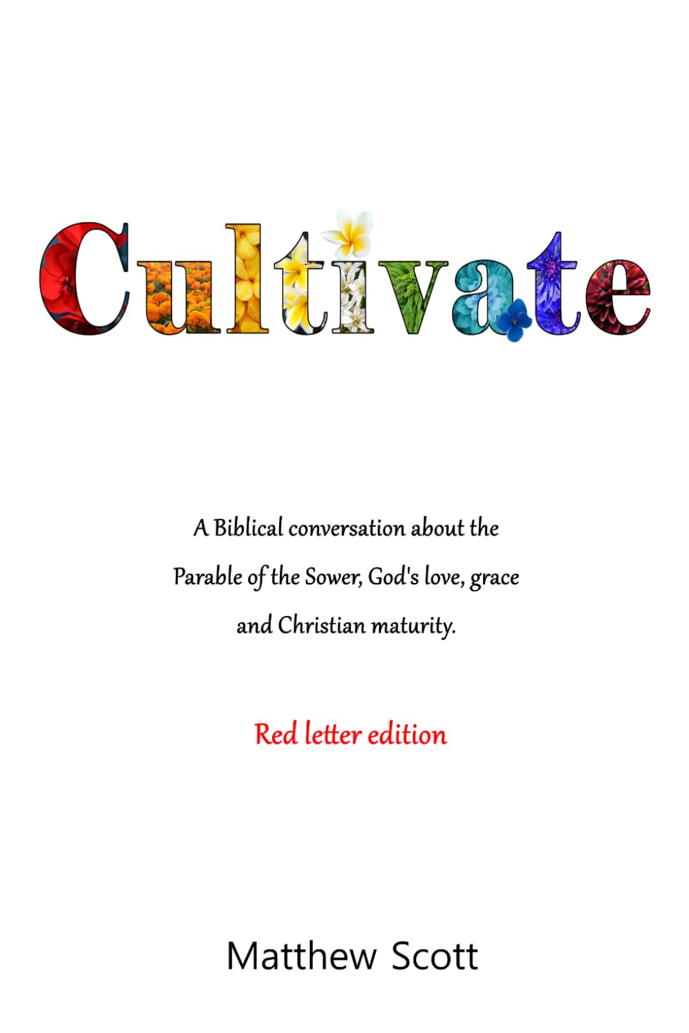 Cultivate, Red letter edition: A Biblical conversation about the Parable of the Sower, God's love, grace, and Christian maturity.