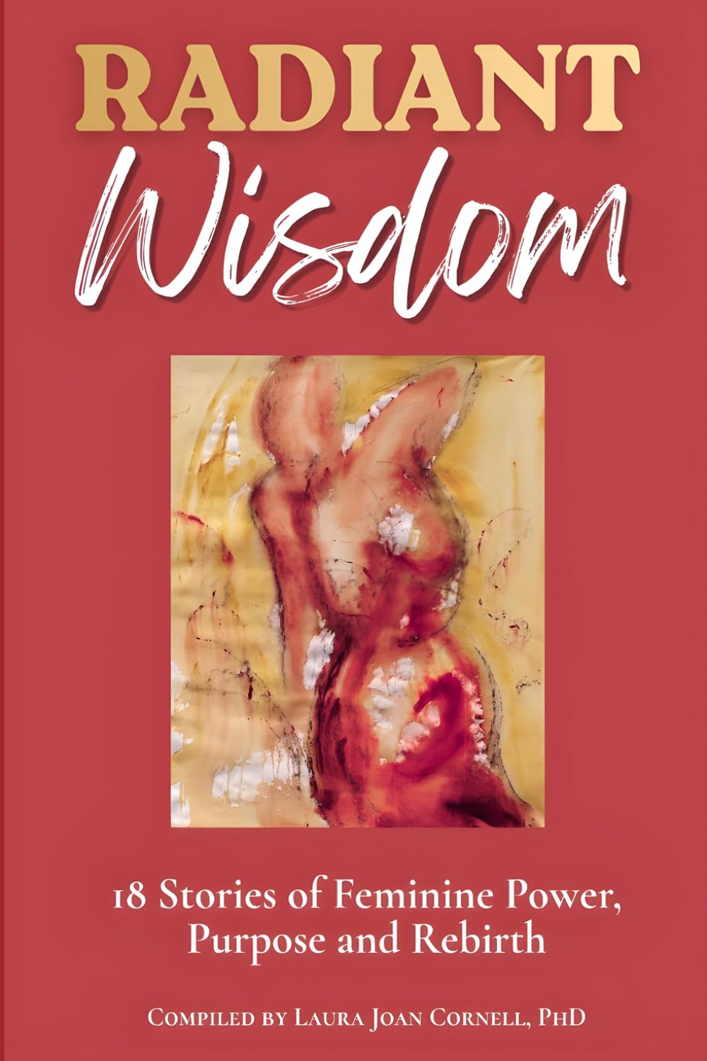 Radiant Wisdom: 18 Stories of Feminine Power, Purpose and Rebirth