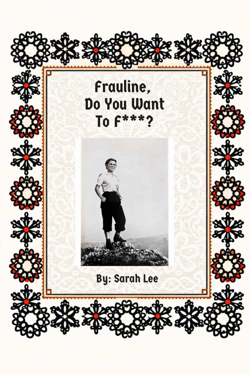 Frauline, Do You Want To F***?: A Woman's Tale of Luck & Resilience During WWII