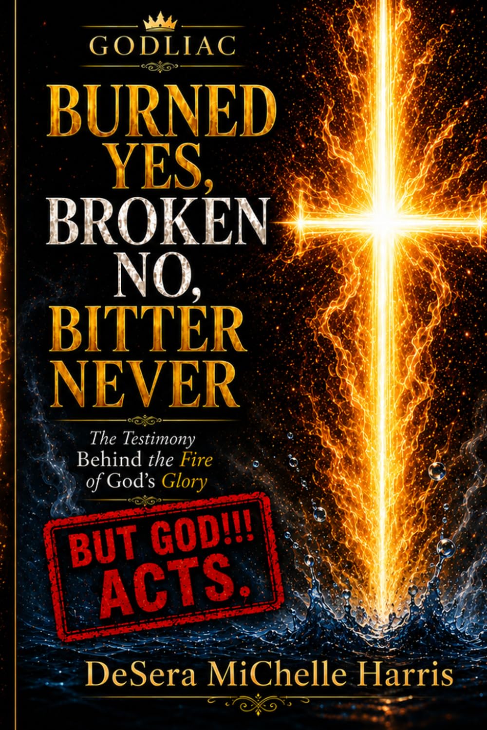 Burned Yes, Broken No, Bitter Never: BUT GOD ACTS!!!